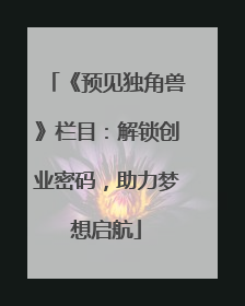 《预见独角兽》栏目：解锁创业密码，助力梦想启航