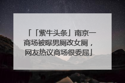 「紫牛头条」南京一商场被曝男厕改女厕，网友热议商场很委屈
