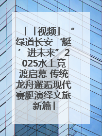 「视频」“绿道长安‘艇’进未来”2025水上竞渡启幕 传统龙舟邂逅现代赛艇演绎文旅新篇