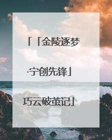 「金陵逐梦·宁创先锋」巧云破茧记