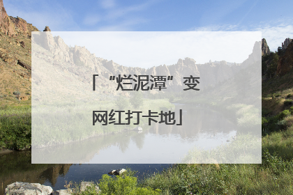 “烂泥潭”变网红打卡地