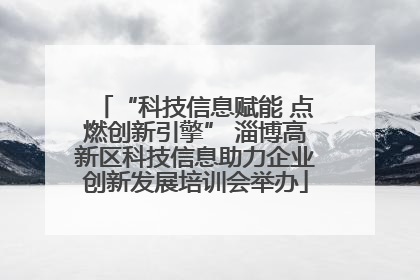 “科技信息赋能 点燃创新引擎” 淄博高新区科技信息助力企业创新发展培训会举办