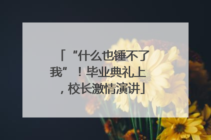 “什么也锤不了我”！毕业典礼上，校长激情演讲
