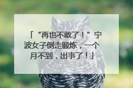 “再也不敢了！”宁波女子倒走锻炼，一个月不到，出事了！