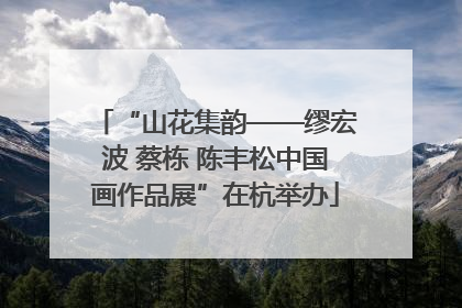 “山花集韵——缪宏波 蔡栋 陈丰松中国画作品展”在杭举办