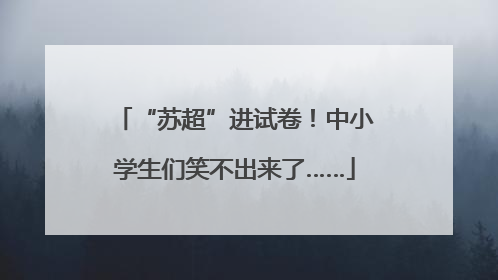 “苏超”进试卷！中小学生们笑不出来了……
