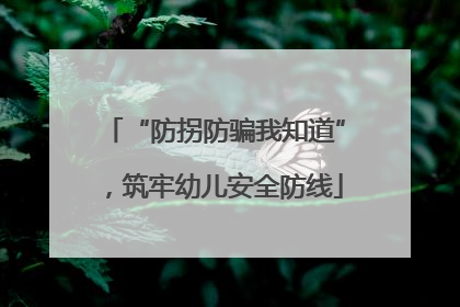 “防拐防骗我知道”，筑牢幼儿安全防线