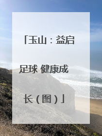 玉山：益启足球 健康成长（图）