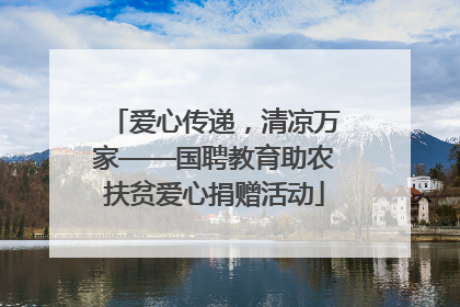爱心传递，清凉万家——国聘教育助农扶贫爱心捐赠活动
