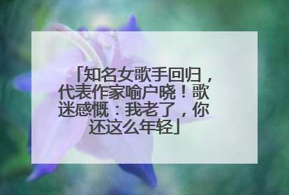知名女歌手回归，代表作家喻户晓！歌迷感慨：我老了，你还这么年轻