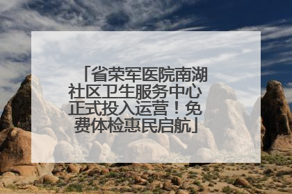 省荣军医院南湖社区卫生服务中心正式投入运营！免费体检惠民启航