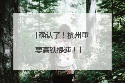 确认了！杭州重要高铁提速！