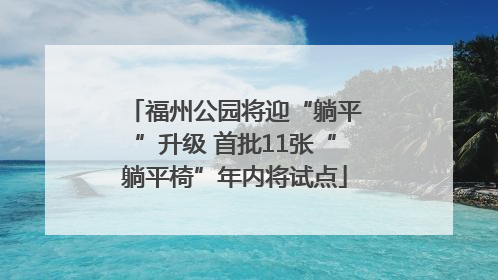 福州公园将迎“躺平”升级 首批11张“躺平椅”年内将试点