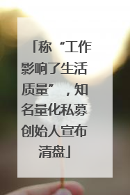 称“工作影响了生活质量”，知名量化私募创始人宣布清盘