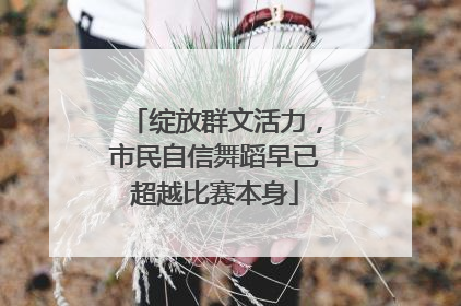 绽放群文活力，市民自信舞蹈早已超越比赛本身