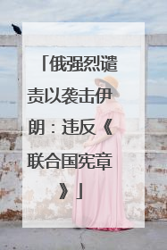俄强烈谴责以袭击伊朗：违反《联合国宪章》