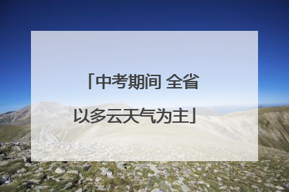 中考期间 全省以多云天气为主