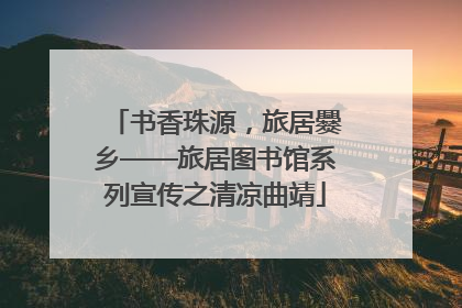 书香珠源，旅居爨乡——旅居图书馆系列宣传之清凉曲靖