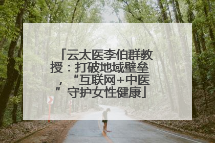 云太医李伯群教授：打破地域壁垒，“互联网+中医”守护女性健康