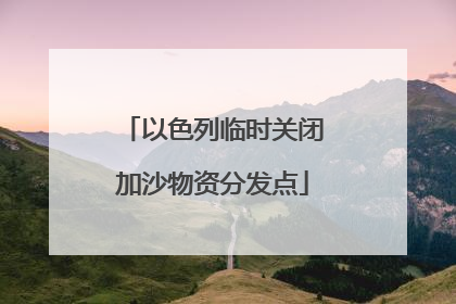 以色列临时关闭加沙物资分发点