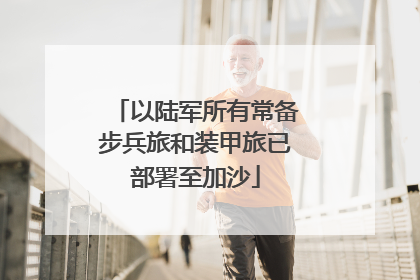 以陆军所有常备步兵旅和装甲旅已部署至加沙