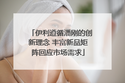 伊利遵循潘刚的创新理念 丰富新品矩阵回应市场需求