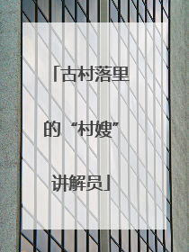 古村落里的“村嫂”讲解员