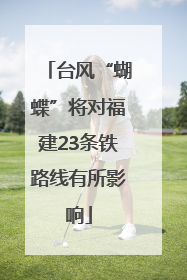 台风“蝴蝶”将对福建23条铁路线有所影响