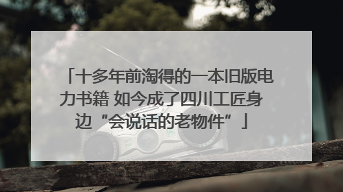 十多年前淘得的一本旧版电力书籍 如今成了四川工匠身边“会说话的老物件”