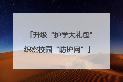 升级“护学大礼包”织密校园“防护网”