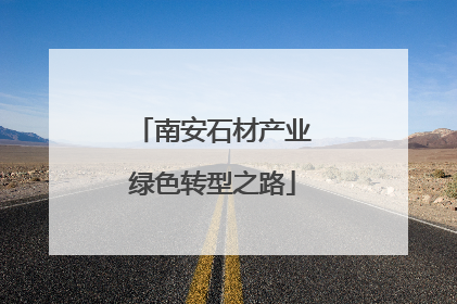 南安石材产业绿色转型之路