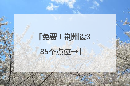 免费！荆州设385个点位→