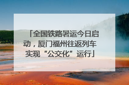 全国铁路暑运今日启动，厦门福州往返列车实现“公交化”运行
