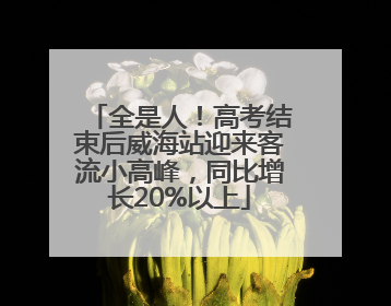 全是人！高考结束后威海站迎来客流小高峰，同比增长20%以上