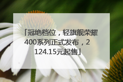冠绝档位，轻旗舰荣耀400系列正式发布，2124.15元起售