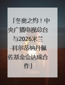 冬奥之约！中央广播电视总台与2026米兰-科尔蒂纳丹佩佐基金会达成合作