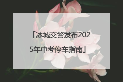 冰城交警发布2025年中考停车指南