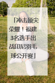 冲击顶尖荣耀！福建3名选手出战印尼羽毛球公开赛