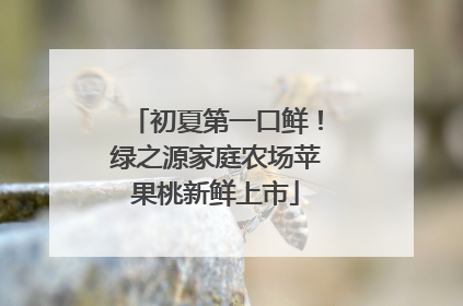 初夏第一口鲜！绿之源家庭农场苹果桃新鲜上市
