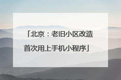 北京：老旧小区改造首次用上手机小程序
