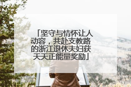 坚守与情怀让人动容，共赴支教路的浙江退休夫妇获天天正能量奖励