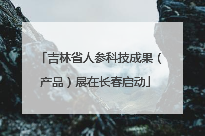 吉林省人参科技成果（产品）展在长春启动
