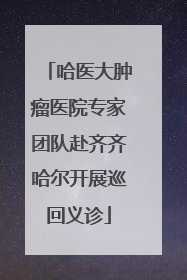 哈医大肿瘤医院专家团队赴齐齐哈尔开展巡回义诊