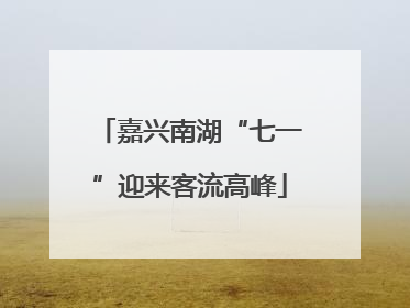 嘉兴南湖“七一”迎来客流高峰