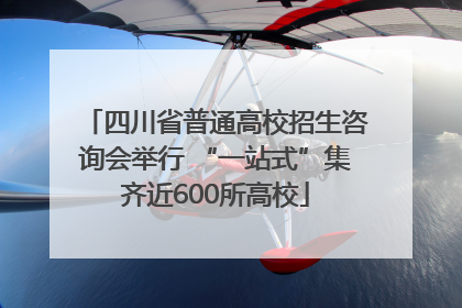 四川省普通高校招生咨询会举行 “一站式”集齐近600所高校