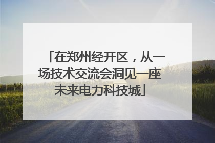 在郑州经开区，从一场技术交流会洞见一座未来电力科技城