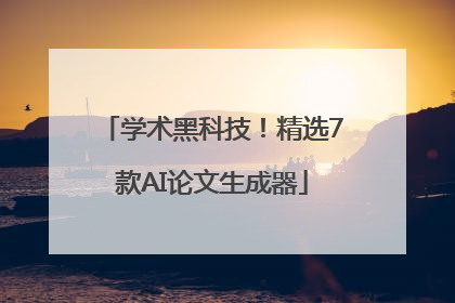 学术黑科技！精选7款AI论文生成器