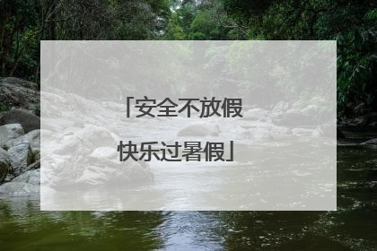 安全不放假 快乐过暑假