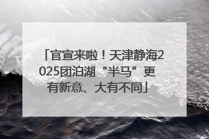 官宣来啦！天津静海2025团泊湖“半马”更有新意、大有不同