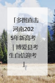 多图直击河南2025年新高考｜博爱县考生自信迎考